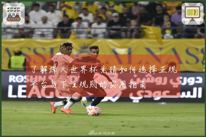 了解烽火世界杯竞猜如何选择正规平台与下注规则的实用指南